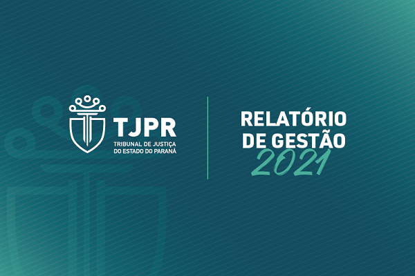 TJ/PR – Tribunal de Justiça do Paraná divulga o Relatório de Gestão 2021
