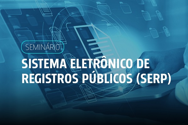 Seminário debate Sistema Eletrônico de Registros Públicos e lei que moderniza cartórios