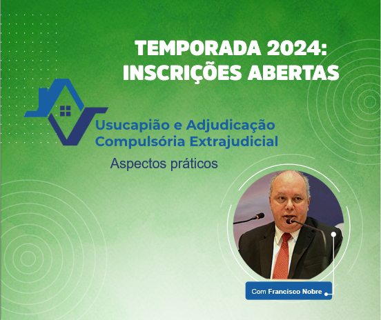 Inscrições abertas para a temporada 2024 do curso de “Usucapião e Adjudicação Compulsória Extrajudicial”