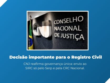 Corregedoria Nacional de Justiça estabelece que dados do Registro Civil chegarão ao SIRC por meio do Serp e da CRC Nacional