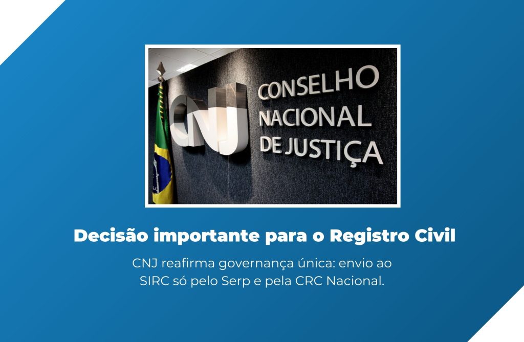 Corregedoria Nacional de Justiça estabelece que dados do Registro Civil chegarão ao SIRC por meio do Serp e da CRC Nacional