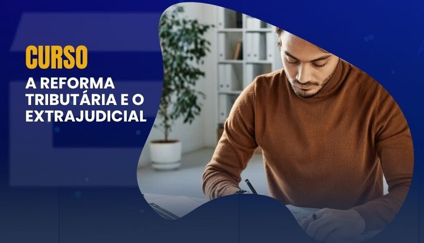 ENNOR oferece curso “A Reforma Tributária e o Extrajudicial” para preparar Cartórios para as mudanças de 2026
