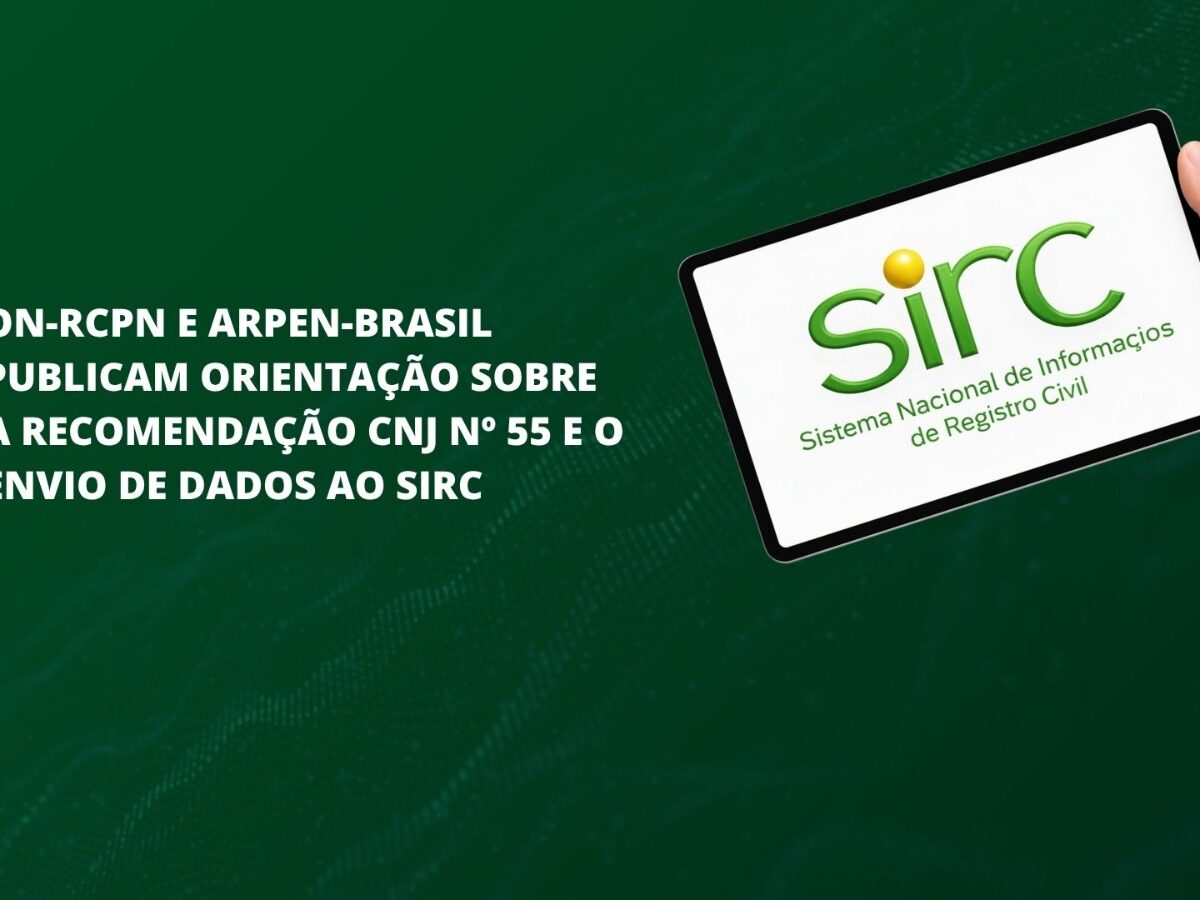 ON-RCPN e Arpen-Brasil publicam orientação sobre a Recomendação CNJ nº 55 e o envio de dados ao SIRC