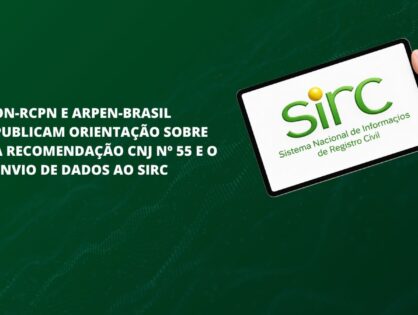 ON-RCPN e Arpen-Brasil publicam orientação sobre a Recomendação CNJ nº 55 e o envio de dados ao SIRC