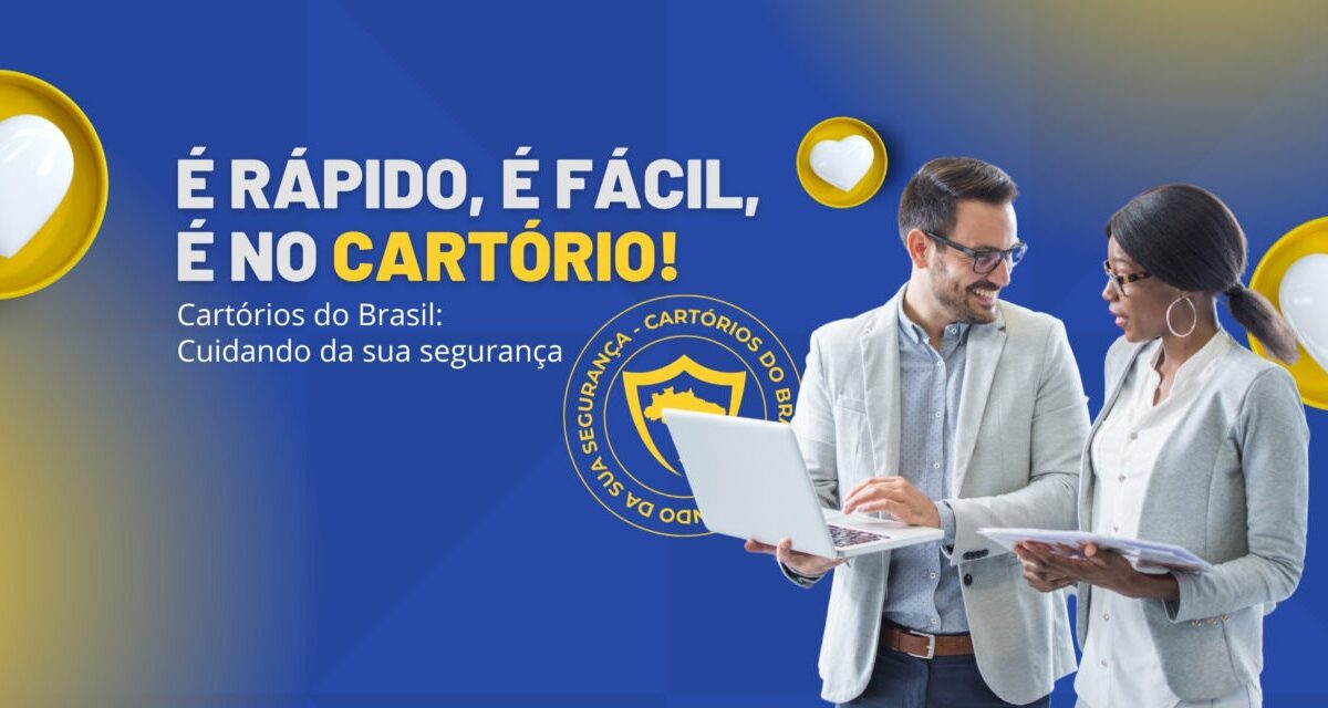 Campanha “É rápido, é fácil, é no Cartório!” destaca como os Cartórios ajudam a desafogar o Judiciário e gerar economia para o País